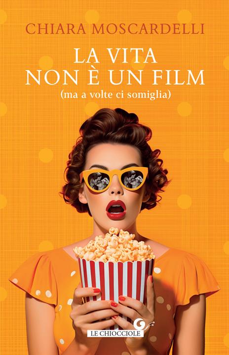 La vita non è un film (ma a volte ci somiglia) - Chiara Moscardelli - copertina