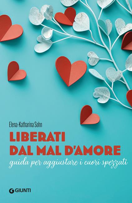Liberati dal mal d'amore. Guida per aggiustare i cuori spezzati - Elena-Katharina Sohn - copertina