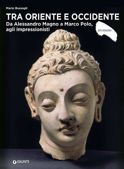 Tra Oriente e Occidente. Da Alessandro Magno a Marco Polo, agli impressionisti - Mario Bussagli - copertina