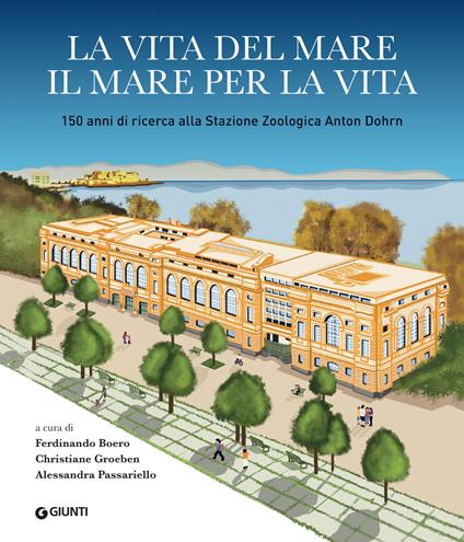 La vita del mare il mare per la vita. 150 anni di ricerca alla Stazione Zoologica Anton Dohrn - Ferdinando Boero,Christiane Groeben,Alessandra Passariello - ebook
