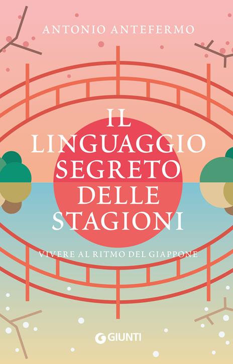 Il linguaggio segreto delle stagioni. Vivere al ritmo del Giappone - Antonio Antefermo - copertina
