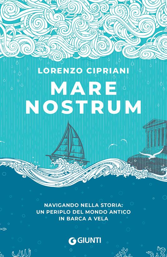 Mare nostrum. Navigando nella storia: un periplo del mondo antico in barca a vela - Lorenzo Cipriani - ebook