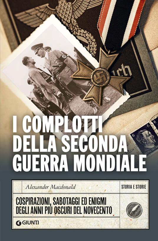 I complotti della Seconda guerra mondiale. Cospirazioni, sabotaggi ed enigmi degli anni più oscuri del Novecento - Alexander Macdonald - copertina