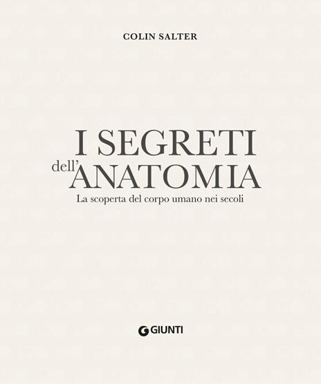 I segreti dell'anatomia. La scoperta del corpo umano nei secoli - Collin Salter - 2