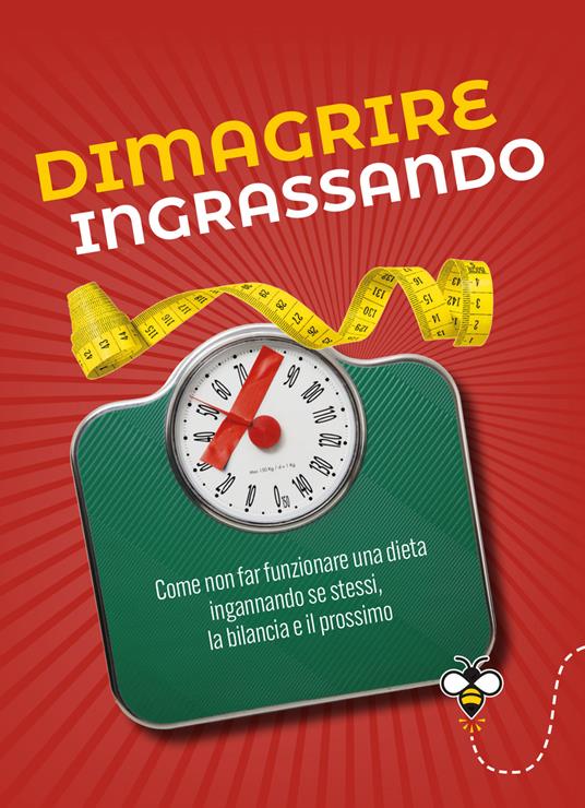 Dimagrire ingrassando. Come non far funzionare una dieta ingannando se stessi, la bilancia e il prossimo - Alberto Douglas Scotti - copertina