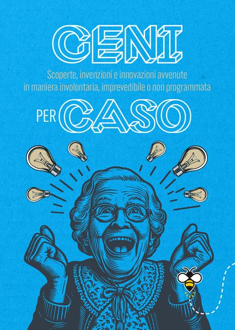 Geni per caso. Scoperte, invenzioni e innovazioni avvenute in maniera involontaria, imprevedibile o non programmata - Alberto Douglas Scotti - copertina