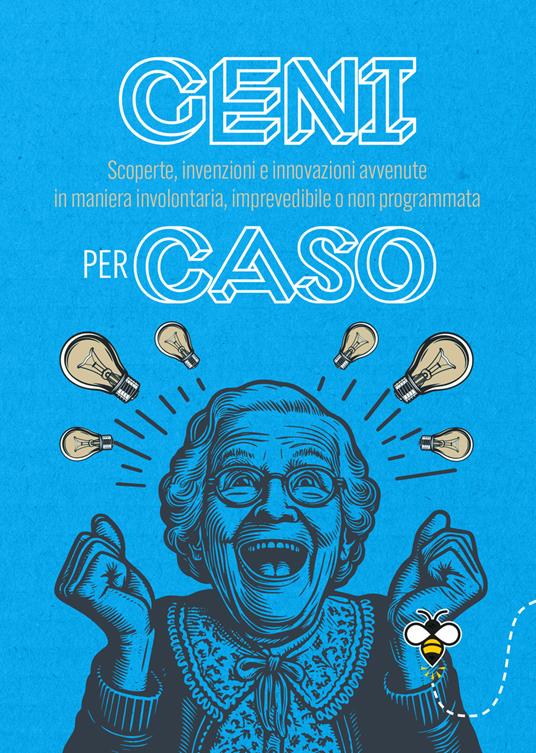Geni per caso. Scoperte, invenzioni e innovazioni avvenute in maniera involontaria, imprevedibile o non programmata - Alberto Douglas Scotti - copertina