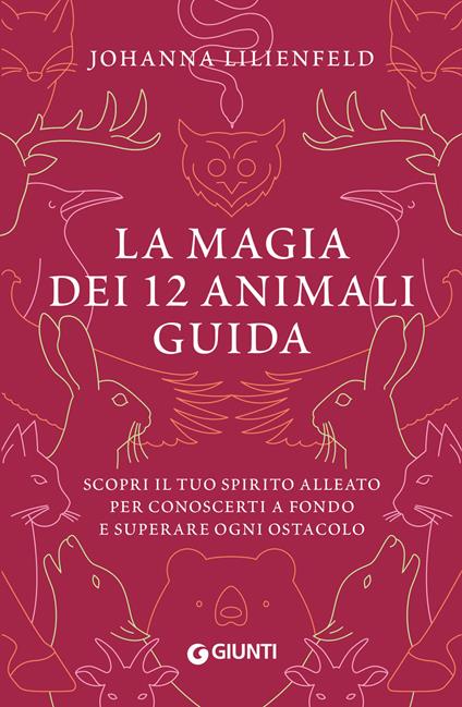 La magia dei 12 animali guida. Scopri il tuo spirito alleato per conoscerti a fondo e superare ogni ostacolo - Johanna Lilienfeld - copertina