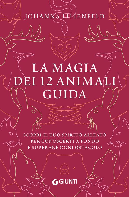 La magia dei 12 animali guida. Scopri il tuo spirito alleato per conoscerti a fondo e superare ogni ostacolo - Johanna Lilienfeld - copertina