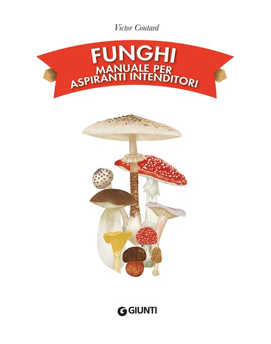 Funghi. Manuale per aspiranti intenditori. Ediz. a colori - Victor Coutard - 2