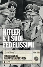 Hitler e i suoi fedelissimi. Vita e personalità degli artefici del Terzo Reich