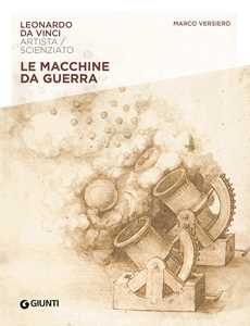 Macchine da guerra. Leonardo Da Vinci. Artista / scienziato
