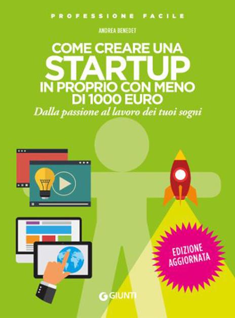 Come creare una startup in proprio con meno di 1000 euro. Dalla passione al lavoro dei tuoi sogni - Andrea Benedet - copertina