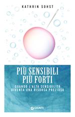 Più sensibili più forti. Quando l'alta sensibilità diventa una risorsa preziosa