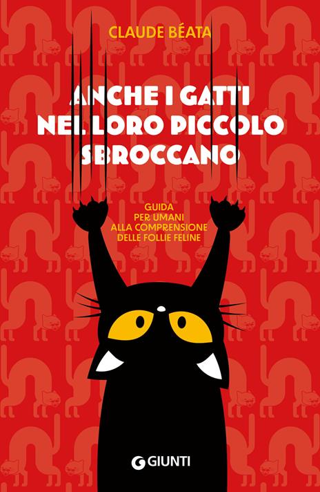 Anche i gatti nel loro piccolo sbroccano. Guida per umani alla comprensione delle follie feline - Claude Béata - copertina