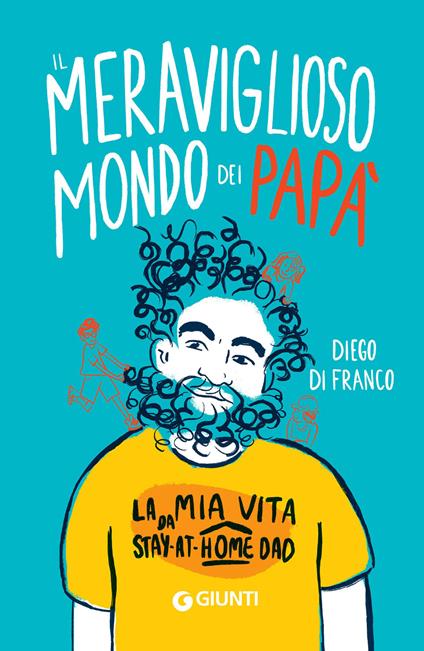 Il meraviglioso mondo dei papà. La mia vita da stay-at-home dad - Diego Di Franco - ebook