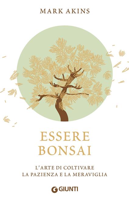 Essere bonsai. L'arte di coltivare la pazienza e la meraviglia - Mark Akins,Rossella Monaco - ebook