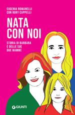 Nata con noi. Storia di Barbara e delle sue due mamme