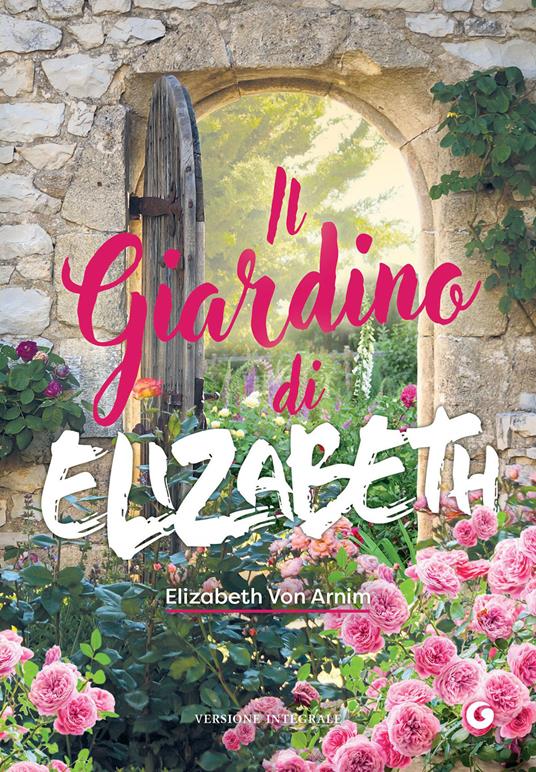 Il giardino di Elizabeth. Ediz. integrale - Elizabeth von Arnim,Chiara Codecà - ebook