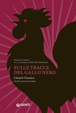 Sulle tracce del Gallo Nero. Chianti Classico. Cento anni di storia