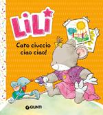 Caro ciuccio, ciao ciao! Lili. Ediz. a colori