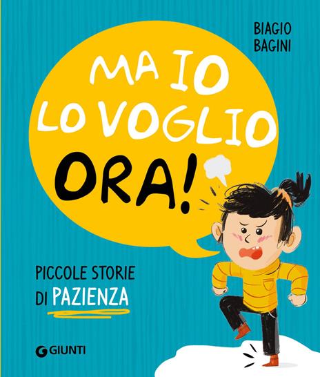 Ma io lo voglio ora! Piccole storie di pazienza. Ediz. a colori - Biagio Bagini - copertina
