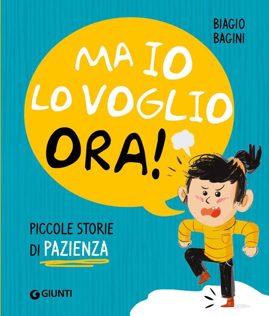 Ma io lo voglio ora! Piccole storie di pazienza. Ediz. a colori - Biagio Bagini - copertina