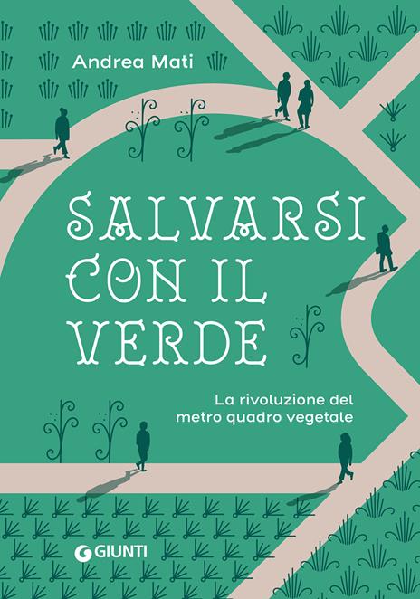 Salvarsi con il verde. La rivoluzione del metro quadro vegetale - Andrea Mati - copertina