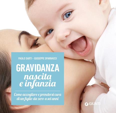 Gravidanza, nascita e infanzia. Come accogliere e prendersi cura di un figlio da zero a sei anni - Paolo Sarti,Giuseppe Sparnacci - copertina