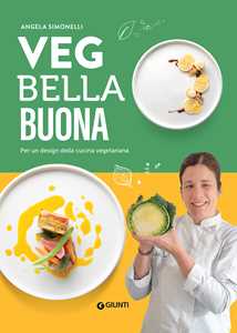 Libro Veg bella buona. Per un design della cucina vegetariana. Ediz. illustrata Angela Simonelli