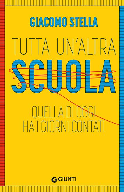 Tutta un'altra scuola. Quella di oggi ha i giorni contati. Nuova ediz. - Giacomo Stella - copertina