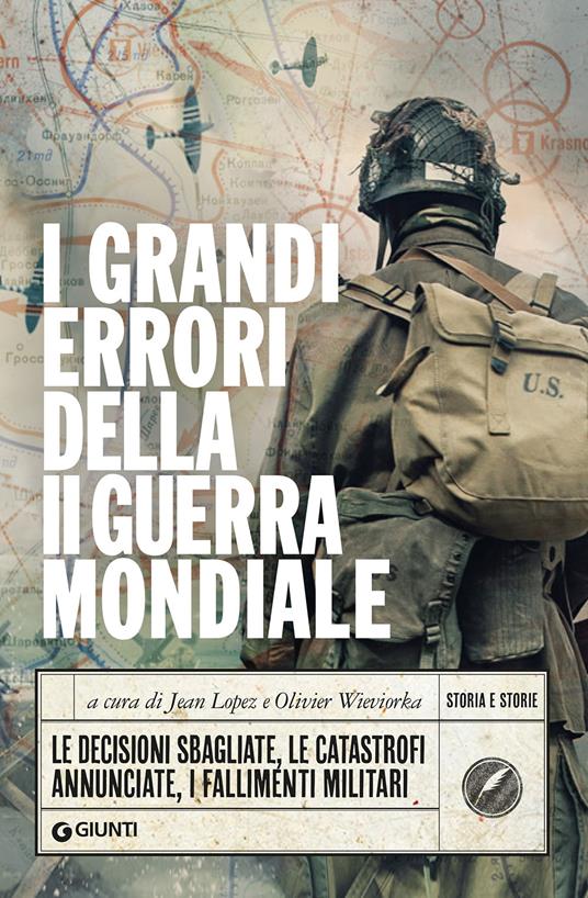 I grandi errori della II guerra mondiale. Le decisioni sbagliate, le catastrofi annunciate, i fallimenti militari - Jean Lopez,Olivier Wieviorka - copertina