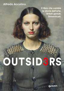 Libro Outsiders 3. Il libro che cambia la storia dell'arte. Artisti geniali. Dimenticati Alfredo Accatino