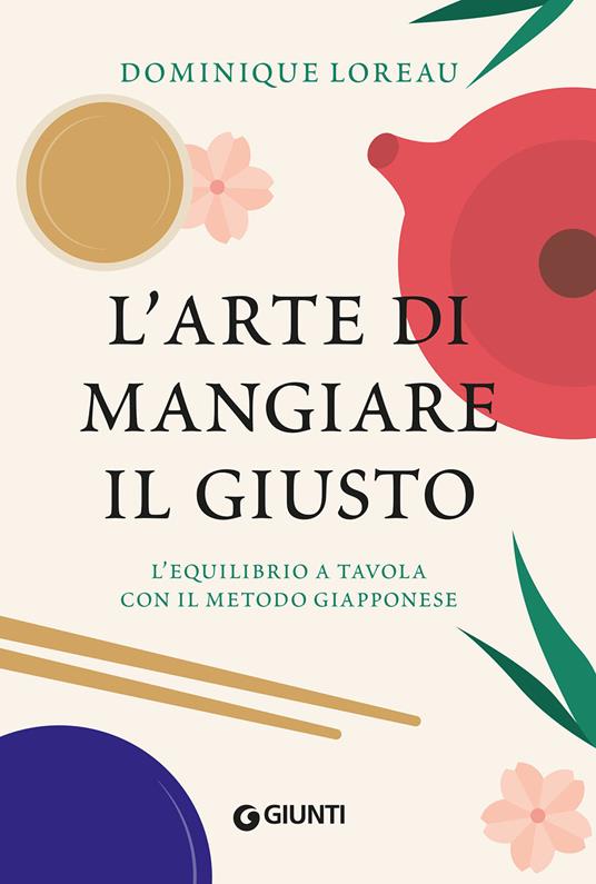 L' arte di mangiare il giusto. L'equilibrio a tavola con il metodo giapponese - Dominique Loreau - copertina
