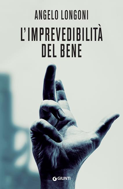 L'imprevedibilità del bene - Angelo Longoni - copertina