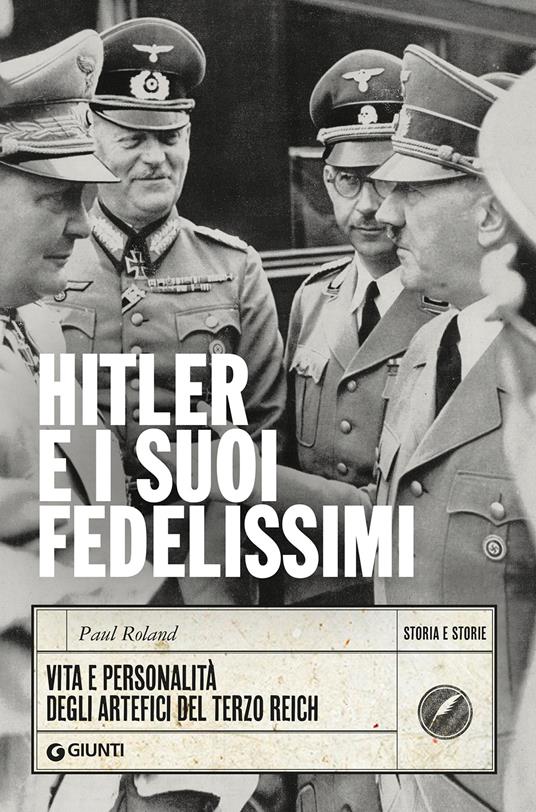 Hitler e i suoi fedelissimi. Vita e personalità degli artefici del Terzo Reich - Paul Roland - copertina