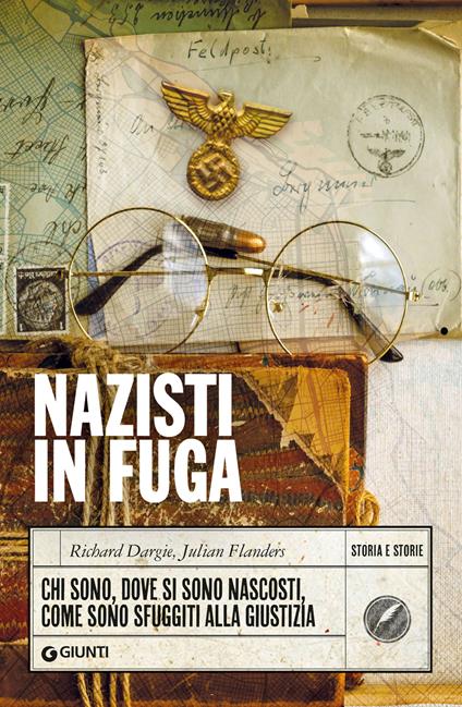 Nazisti in fuga. Chi sono, dove si sono nascosti, come sono sfuggiti alla giustizia - Richard Dargie,Julian Flanders - copertina