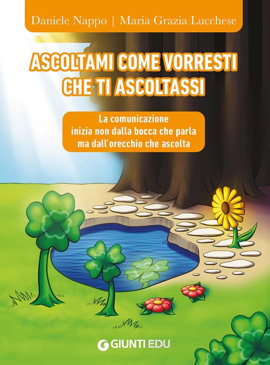 Ascoltami come vorresti che ti ascoltassi. La comunicazione inizia non dalla bocca che parla ma dall'orecchio che ascolta - Daniele Nappo,Maria Grazia Lucchese - copertina