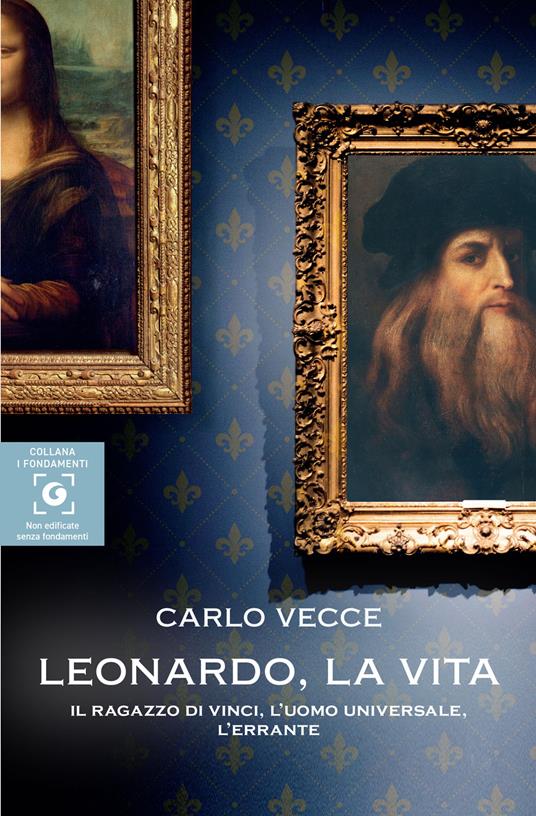Leonardo, la vita. Il ragazzo di Vinci, l'uomo universale, l'errante - Carlo Vecce - copertina