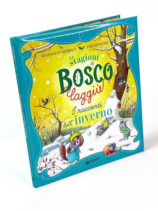 I racconti dell'inverno. Le stagioni di Bosco Laggiù. Ediz. a colori - Francesca Carabelli,Sara Benecino - 2