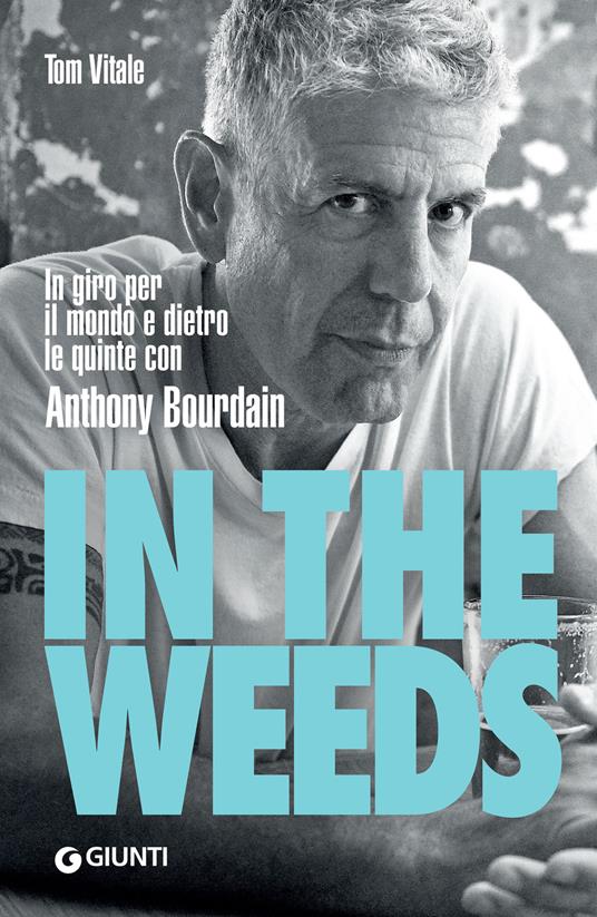 In the weeds. In giro per il mondo e dietro le quinte con Anthony Bourdain - Tom Vitale,Sara Reggiani - ebook