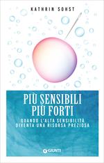 Più sensibili più forti. Quando l'alta sensibilità diventa una risorsa preziosa