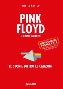 Pink Floyd. Il fiume infinito. Le storie dietro le canzoni. Nuova e...