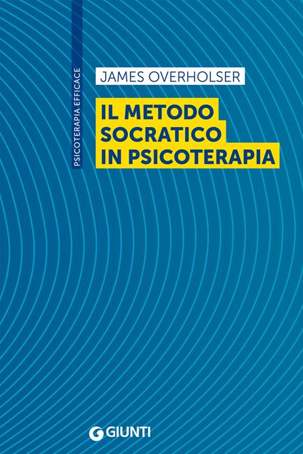 Il metodo socratico in psicoterapia - James Overholser,Gabriele Caselli,Giovanni M. Ruggiero,Sandra Sassaroli - ebook