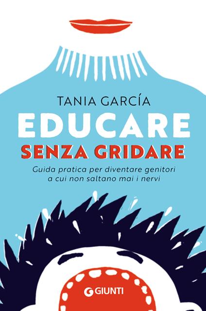Educare senza gridare. Guida pratica per diventare genitori a cui non saltano mai i nervi - Tania García - copertina