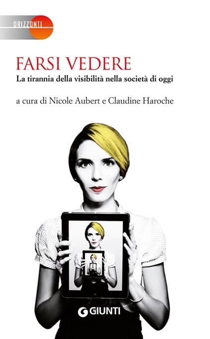 Farsi vedere. La tirannia della visibilità nella società di oggi - Aubert Nicole,Claudine Haroche,T. Bertilotti,M. Miniati - ebook
