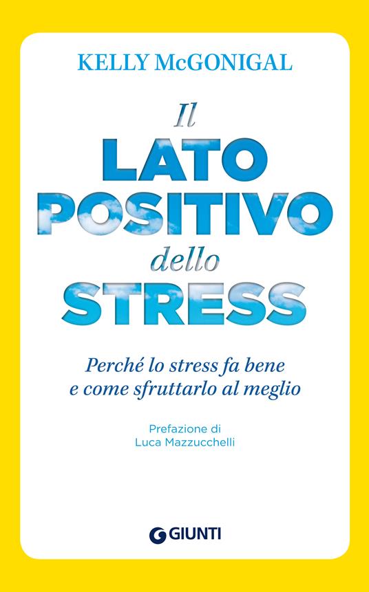 Il lato positivo dello stress. Perché lo stress fa bene e come sfruttarlo al meglio - Kelly McGonigal,Massimo Simone,Raffaella Voi - ebook