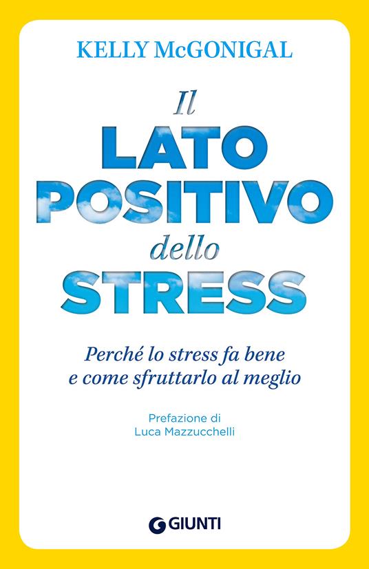 Il lato positivo dello stress. Perché lo stress fa bene e come sfruttarlo al meglio - Kelly McGonigal - copertina