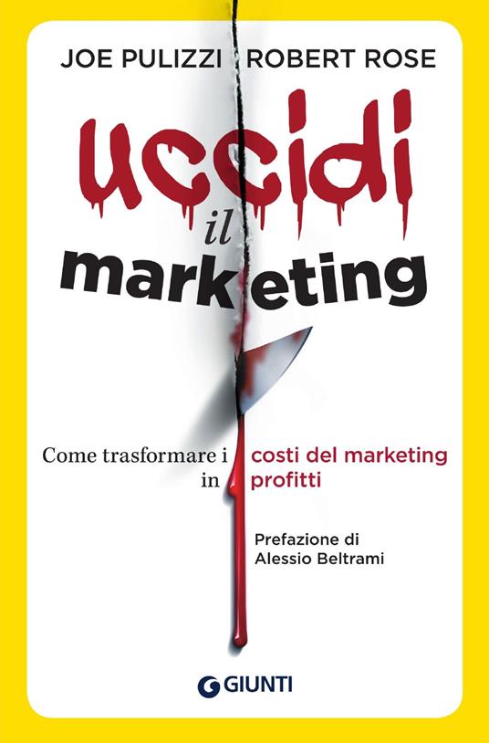 Uccidi il marketing. Come trasformare i costi del marketing in profitti - Joe Pulizzi,Robert Rose - copertina