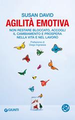 Agilità emotiva. Non restare bloccato, accogli il cambiamento e prospera nella vita e nel lavoro